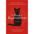 The Book of Superstitions: Black Cats, Yellow Flowers, Broken Mirrors, Cracked Sidewalks, and More Cultural Behaviors and Myths Explained - Hardcover